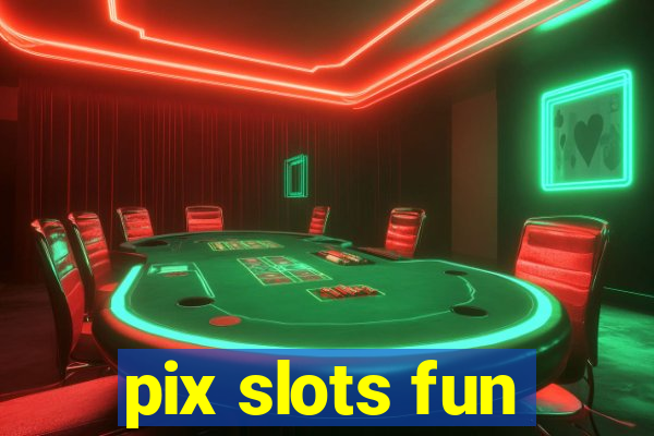 pix slots fun